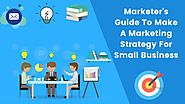 Marketer’s Guide To Make A Marketing Strategy For Small Business