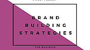 5 Must-Follow Brand Building Strategies For Business
