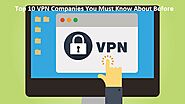 Top 10 VPN Companies You Must Know About Before