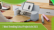 7 Most Trending Cricut Projects In 2023