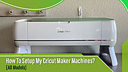 How To Setup My Cricut Maker Machines? [All Models]