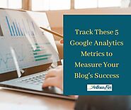 Track These 5 Google Analytics Metrics to Measure Your Blog's Success