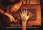 5 Ways to Look Gorgeous on your Mehendi & Haldi Ceremony Day