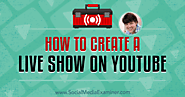 How to Create a Live Show on YouTube : Social Media Examiner