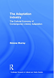 The adaptation industry : the cultural economy of contemporary literary adaptation