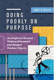 Doing poorly on purpose : strategies to reverse underachievement and respect student dignity (2018)