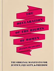 The Declaration of the Rights of Women: The Originial Manifesto for Justice, Equality and Freedom