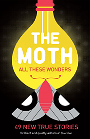 The Moth - All These Wonders 49 new true stories