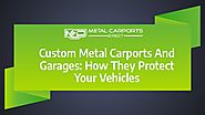 Custom Metal Carports And Garages: How They Protect Your Vehicles