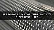 Website at http://www.imfaceplate.com/actionsheetmetal/perforated-metal-tube-and-its-different-uses