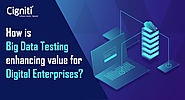 How is Big Data Testing enhancing value for Digital Enterprises?