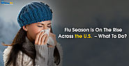 Flu Season Is On The Rise Across the U.S. – What To Do? 