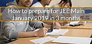 How to prepare for JEE Main January 2019 in 3 months- Score Good Marks