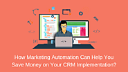How Marketing Automation Can Help You Save Money on Your CRM Implementation?