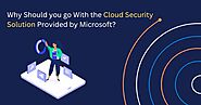 Why should you go With the Cloud Security Solution Provided by Microsoft?