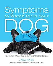 Symptoms to Watch for in Your Dog: How to Tell if Your Dog Is Sick and What to Do Next (Owner to Owner Dog Health Car...