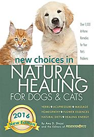 New Choices in Natural Healing for Dogs & Cats: Herbs, Acupressure, Massage, Homeopathy, Flower Essences, Natural Die...