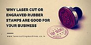 Why Laser Cut or Engraved Rubber Stamps Are Good for Your Business