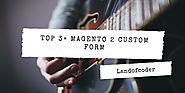 Top 3+ Magento 2 Custom Form – Free & Premium