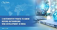 5 Noteworthy Points to Know Before Outsourcing Web Development in India