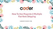 How To Use Magento 2 Multiple Flat Rate Shipping