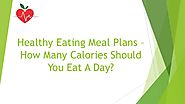Healthy Eating Meal Plans – How Many Calories Should You Eat A Day?