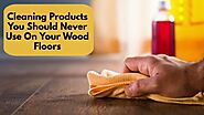 Some Cleaning Products You Should Never Use On Your Wood Floors