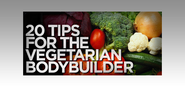20 Tips For The Vegetarian Bodybuilder!