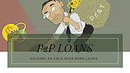 P2P Loans: Holding an Edge Over Bank Loans - Go Free Articles