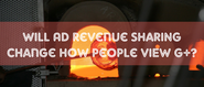 Will Ad Revenue Share Change How People Use G+?