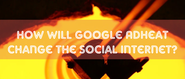 How will Google AdHeat change the Social Internet?
