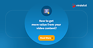 How to get more value from your video content? - ViralStat