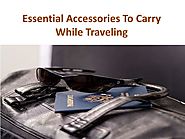 Essential Accessories To Carry While Traveling