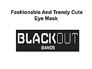 Fashionable And Trendy Cute Eye Mask by blackoutbandsus