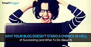 Why Your Blog Doesn't Stand a Chance in Hell of Succeeding (and What To Do About It) • Smart Blogger