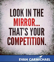 Look in the Mirror, That is your Competition