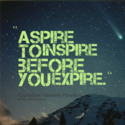 Aspire to inspire before you expire