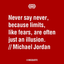 Never say Never, because Limits, Like Fears, are often just an illusion