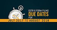 Due Dates for GSTR 6 Form Filing For July 2017 To August 2018