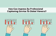 How Can Impress By Professional Captioning Service To Global Viewers?