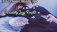 10 Best House Cleaning Tips For All Your Lazy Mates - Blog