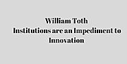 William Toth: Institutions are an Impediment to Innovation – William Toth