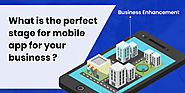 What Is The Perfect Stage For Mobile App for Your Business?