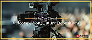 Why You Should Videotape Your Future Depositions | Jilio Ryan