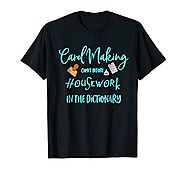 Cardmaking Papercrafting Housework T-shirt for crafter