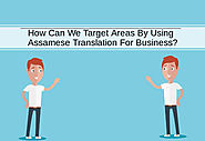How Can We Target A Areas By Using Assamese Translation For Business?