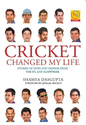 Cricket Changed My Life: Stories of Hope and Despair from the IPL and Elsewhere