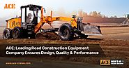 ACE: Leading Road Construction Equipment Company Ensures Design, Quality & Performance
