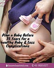Plan a Baby Before 35 Years for a Healthy Baby & Less Complications — Thanawala
