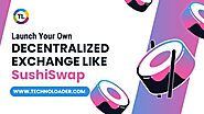 Launch Your Own Decentralized Exchange Like SushiSwap